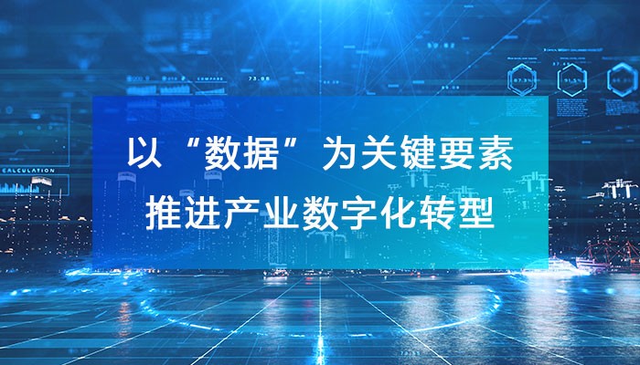 以“數(shù)據(jù)”為關(guān)鍵要素，推進產(chǎn)業(yè)數(shù)字化轉(zhuǎn)型！